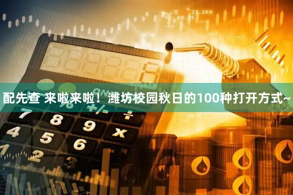 配先查 来啦来啦!潍坊校园秋日的100种打开方式~