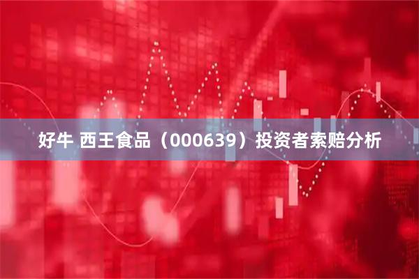 好牛 西王食品（000639）投资者索赔分析